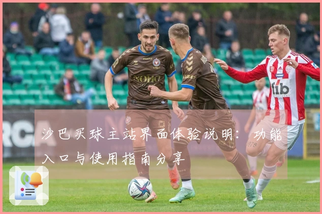 沙巴买球主站界面体验说明：功能入口与使用指南分享