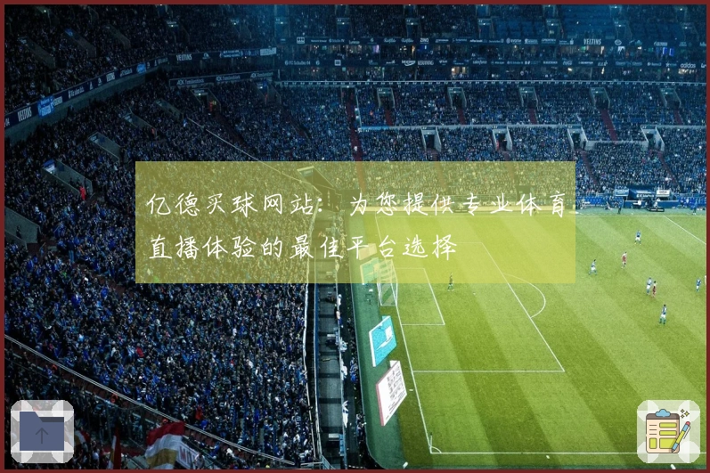 亿德买球网站：为您提供专业体育直播体验的最佳平台选择